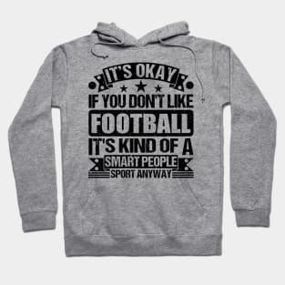 Football Lover It's Okay If You Don't Like Football It's Kind Of A Smart People Sports Anyway Hoodie